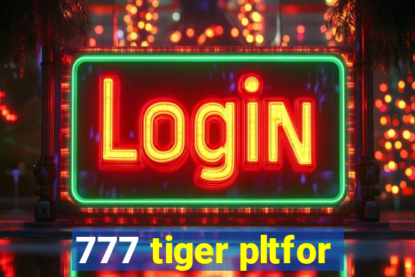 777 tiger pltfor